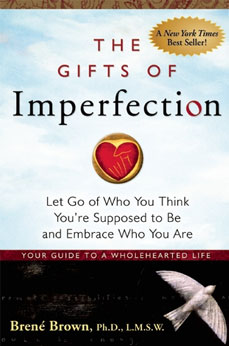 The Gifts of Imperfection: Let Go of Who You Think You're Supposed to Be and Embrace Who You Are